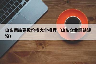 山東網站建設價格大全推薦(山東企業網站建設)